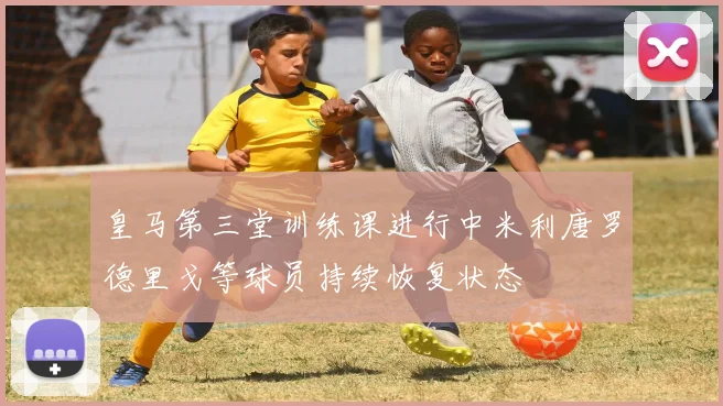 皇马第三堂训练课进行中米利唐罗德里戈等球员持续恢复状态